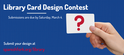 Library card design contest. Submission are due by Saturday, March 4. Submit your design at spanishfork.org/library.